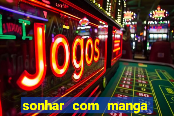 sonhar com manga madura jogo do bicho